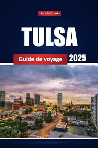 Tulsa Guide De Voyage 2025: Explorer les principales attractions, les joyaux cachés, les restaurants et les choses à faire avec des conseils pratiques dans la ville animée de l'Oklahoma
