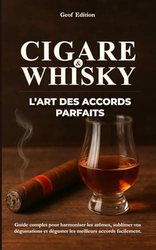 Cigare & whisky : L’Art des accords parfaits: Guide complet pour harmoniser les arômes, sublimer vos dégustations et déguster les meilleurs accords facilement