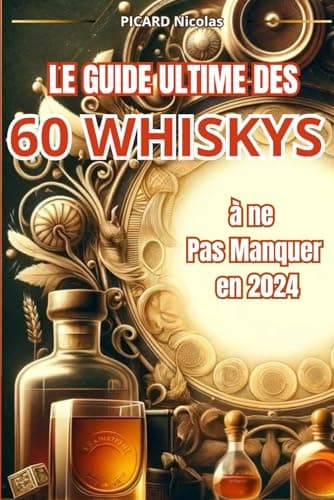 Le Guide Ultime des 60 Whiskys à Ne Pas Manquer en 2024: Histoire des Whiskys et Notes de Dégustation pour Amateurs