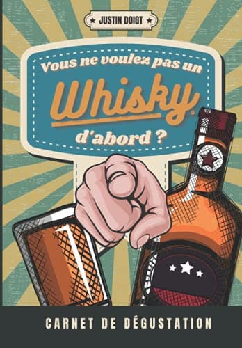 Vous ne voulez pas un WHISKY d'abord ?: Carnet de dégustation de Whisky pour amateurs